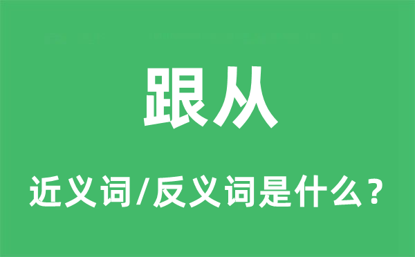 跟从的近义词和反义词是什么,跟从是什么意思