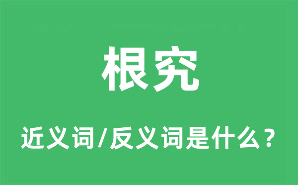 根究的近义词和反义词是什么,根究是什么意思