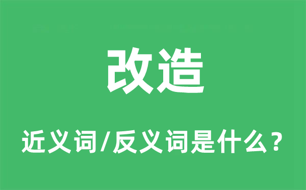 改造的近义词和反义词是什么,改造是什么意思