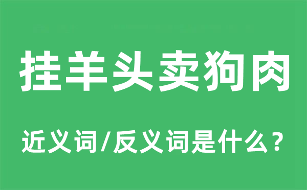 挂羊头卖狗肉的近义词和反义词是什么,挂羊头卖狗肉是什么意思