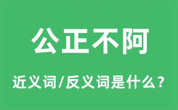 公正不阿的近义词和反义词是什么,公正不阿是什么意思