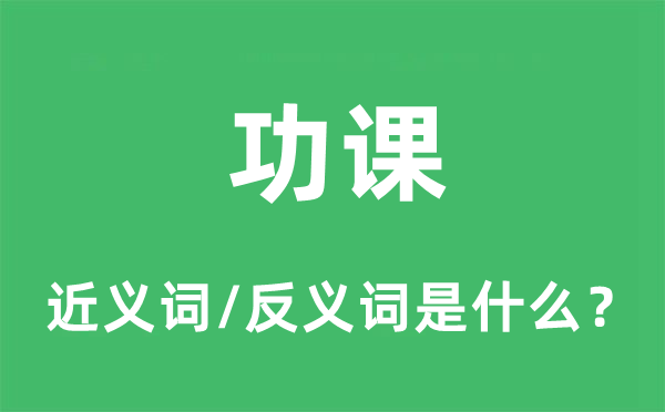 功课的近义词和反义词是什么,功课是什么意思