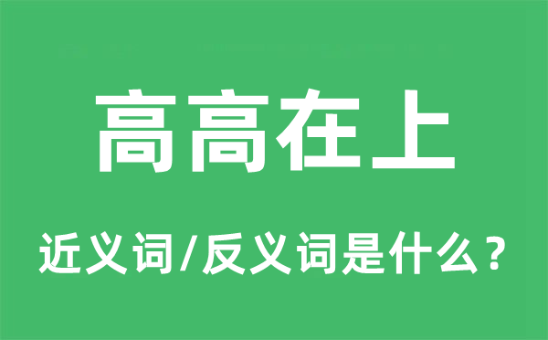 高高在上的近义词和反义词是什么,高高在上是什么意思