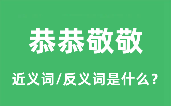 恭恭敬敬的近义词和反义词是什么,恭恭敬敬是什么意思