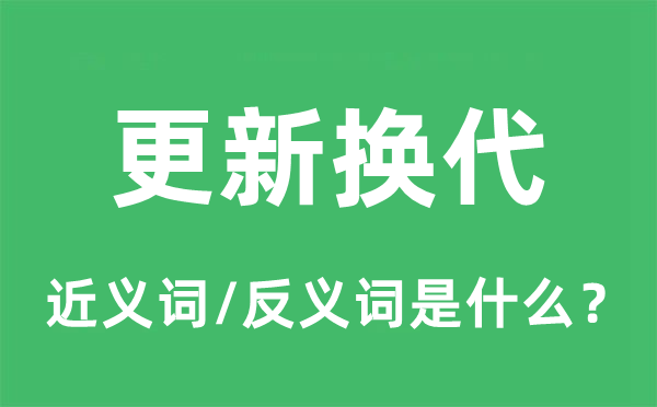 更新换代的近义词和反义词是什么,更新换代是什么意思