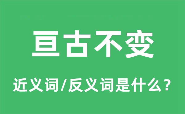 亘古不变的近义词和反义词是什么,亘古不变是什么意思