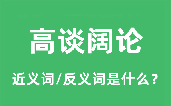 高谈阔论的近义词和反义词是什么,高谈阔论是什么意思