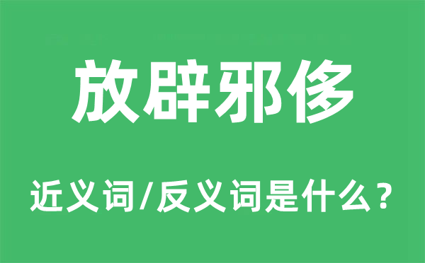 放辟邪侈的近义词和反义词是什么,放辟邪侈是什么意思