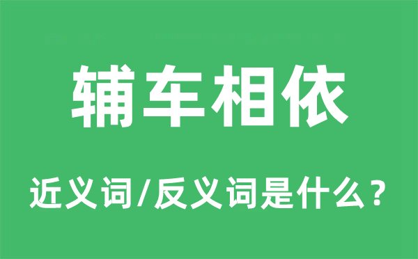 辅车相依的近义词和反义词是什么,辅车相依是什么意思