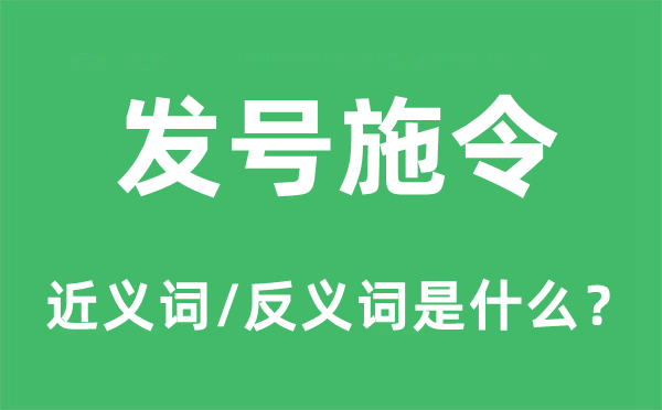 发号施令的近义词和反义词是什么,发号施令是什么意思