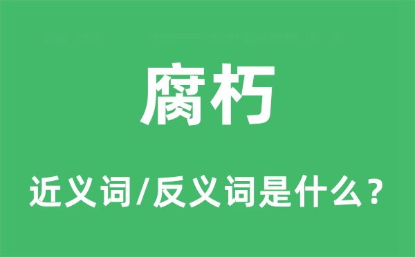 腐朽的近义词和反义词是什么,腐朽是什么意思