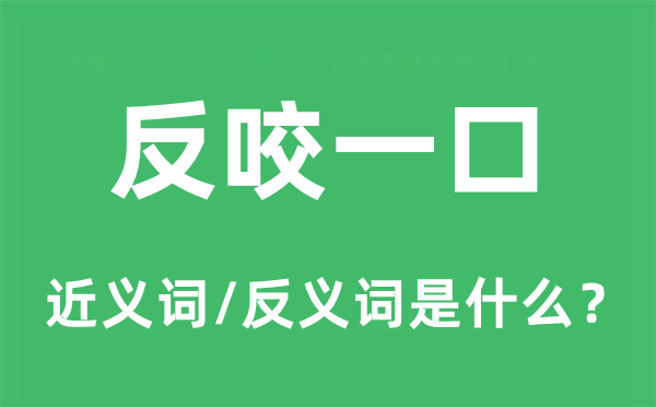 反咬一口的近义词和反义词是什么,反咬一口是什么意思