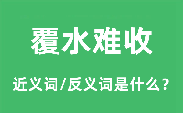 覆水难收的近义词和反义词是什么,覆水难收是什么意思