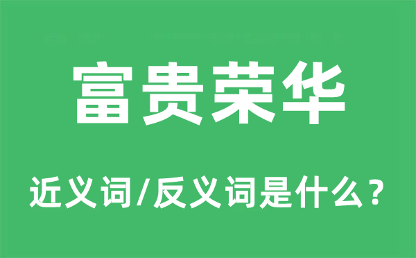 富贵荣华的近义词和反义词是什么,富贵荣华是什么意思