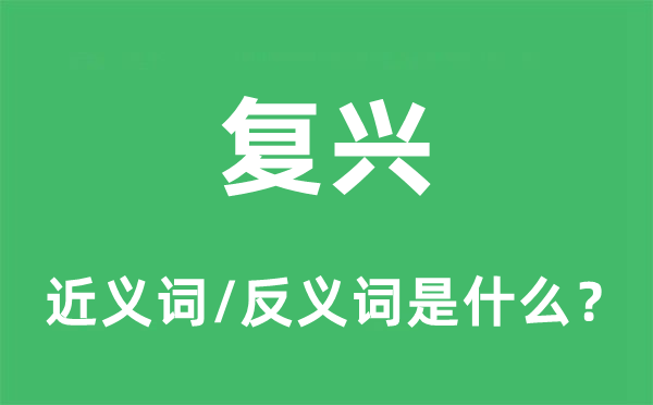 复兴的近义词和反义词是什么,复兴是什么意思