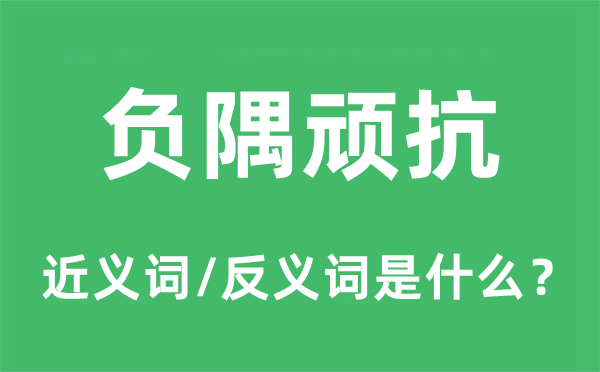 负隅顽抗的近义词和反义词是什么,负隅顽抗是什么意思