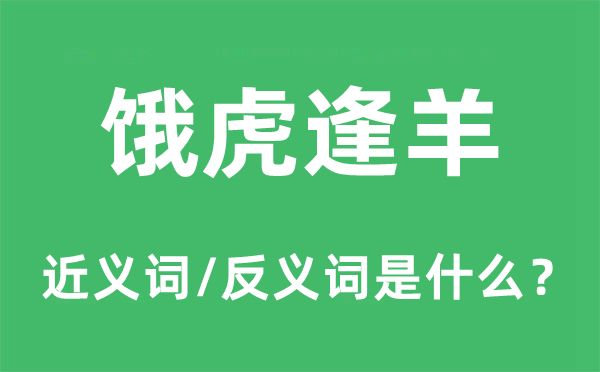 饿虎逢羊的近义词和反义词是什么,饿虎逢羊是什么意思