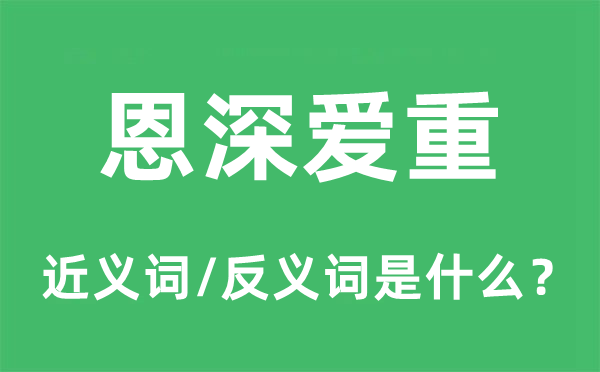 恩深爱重的近义词和反义词是什么,恩深爱重是什么意思