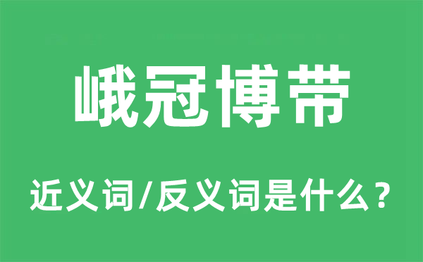 峨冠博带的近义词和反义词是什么,峨冠博带是什么意思