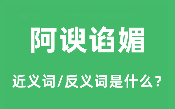 阿谀谄媚的近义词和反义词是什么,阿谀谄媚是什么意思