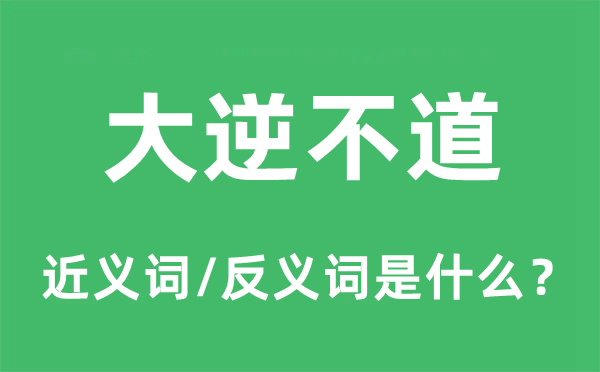 大逆不道的近义词和反义词是什么,大逆不道是什么意思