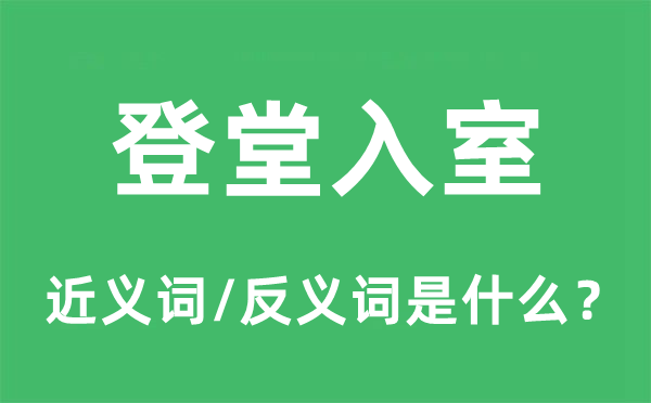 登堂入室的近义词和反义词是什么,登堂入室是什么意思