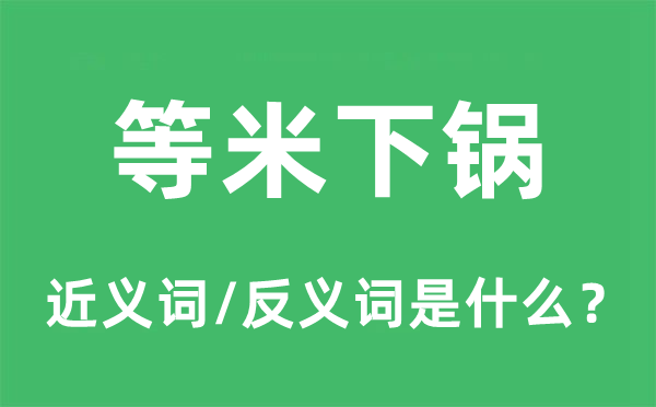 等米下锅的近义词和反义词是什么,等米下锅是什么意思