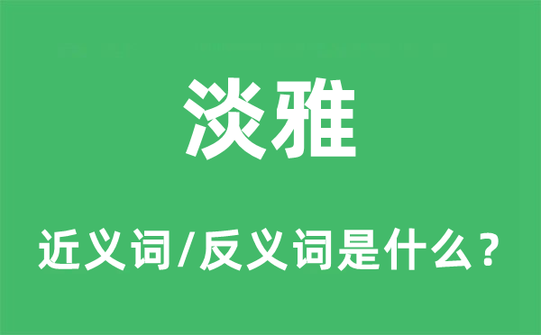 淡雅的近义词和反义词是什么,淡雅是什么意思