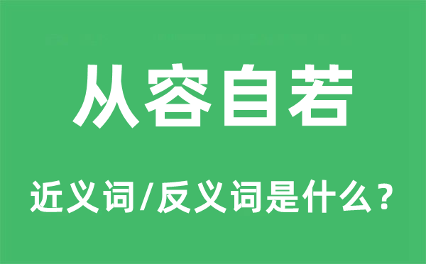 从容自若的近义词和反义词是什么,从容自若是什么意思