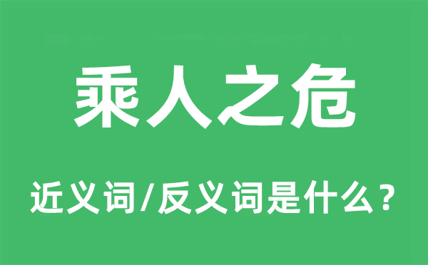 乘人之危的近义词和反义词是什么,乘人之危是什么意思