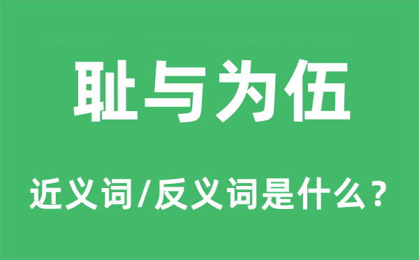 耻与为伍的近义词和反义词是什么,耻与为伍是什么意思