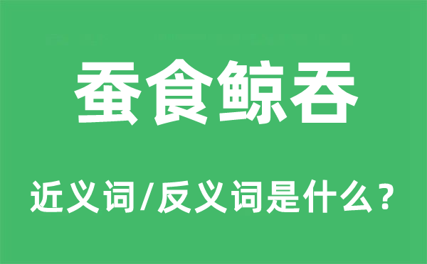 蚕食鲸吞的近义词和反义词是什么,蚕食鲸吞是什么意思