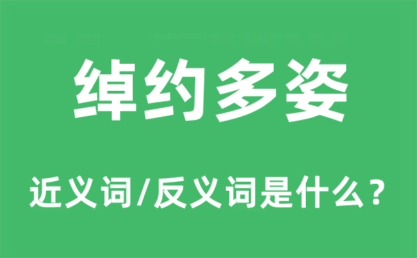 绰约多姿的近义词和反义词是什么,绰约多姿是什么意思