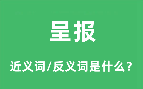 呈报的近义词和反义词是什么,呈报是什么意思