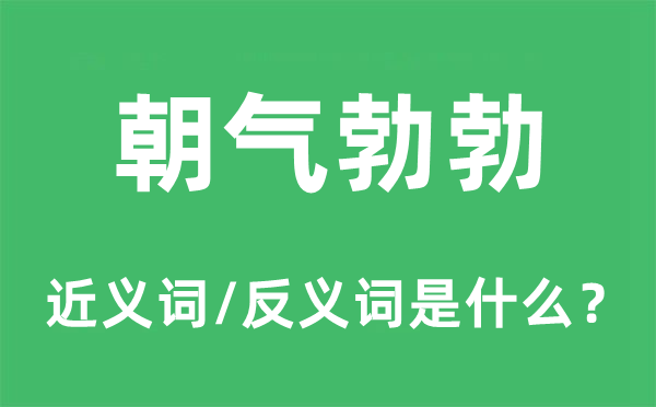 朝气勃勃的近义词和反义词是什么,朝气勃勃是什么意思