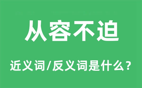 从容不迫的近义词和反义词是什么,从容不迫是什么意思