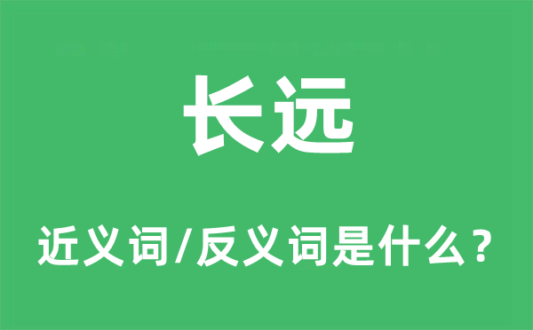 长远的近义词和反义词是什么,长远是什么意思