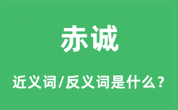 赤诚的近义词和反义词是什么,赤诚是什么意思