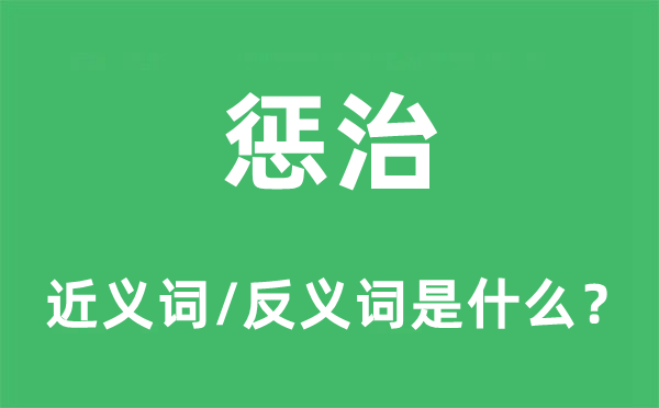 惩治的近义词和反义词是什么,惩治是什么意思