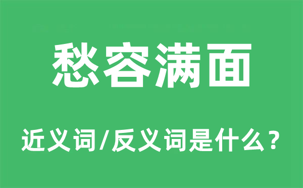 愁容满面的近义词和反义词是什么,愁容满面是什么意思