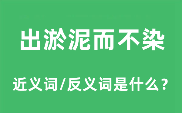 出淤泥而不染的近义词和反义词是什么,出淤泥而不染是什么意思