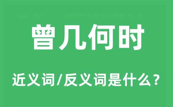 曾几何时的近义词和反义词是什么,曾几何时是什么意思