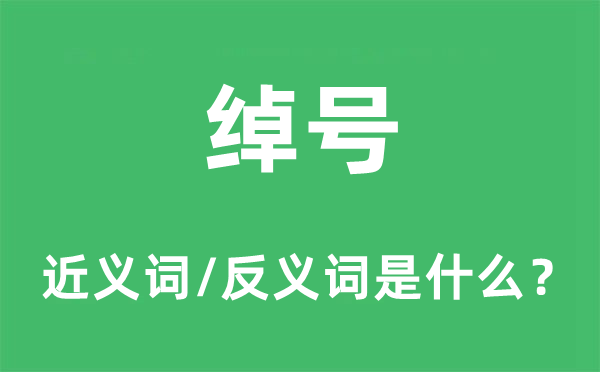 绰号的近义词和反义词是什么,绰号是什么意思