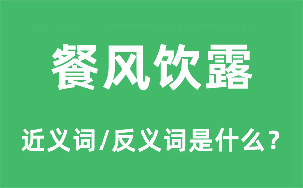 餐风饮露的近义词和反义词是什么,餐风饮露是什么意思