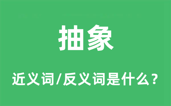 抽象的近义词和反义词是什么,抽象是什么意思