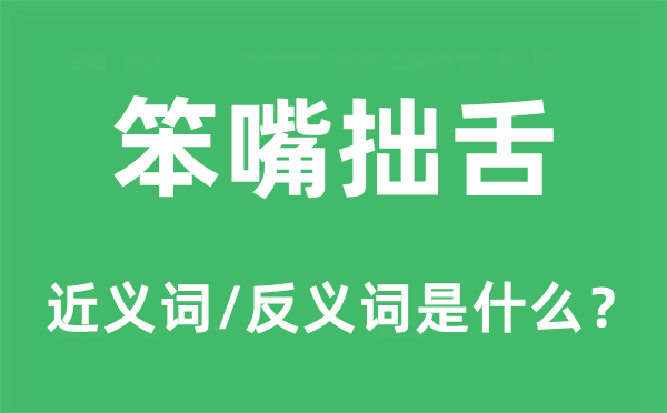 笨嘴拙舌的近义词和反义词是什么,笨嘴拙舌是什么意思