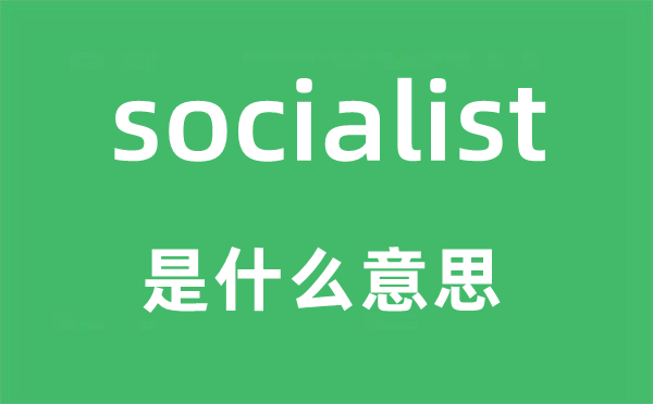 socialist是什么意思,socialist怎么读,中文翻译是什么