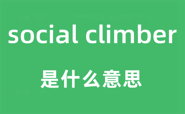 social climber是什么意思,中文翻译是什么