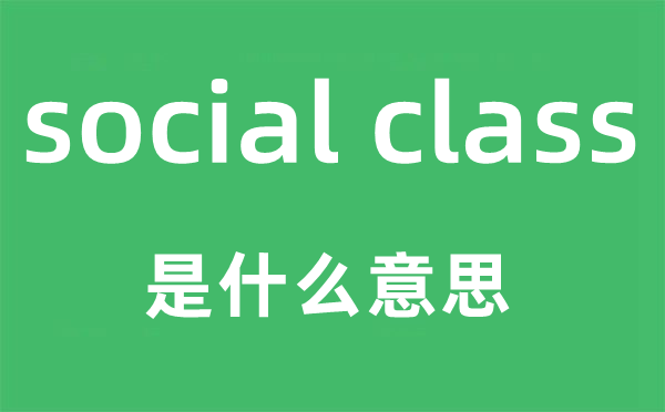 social class是什么意思,中文翻译是什么