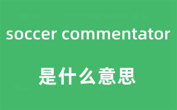 soccer commentator是什么意思,中文翻译是什么